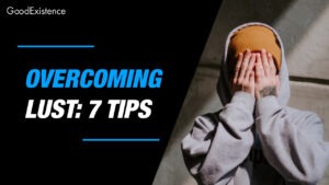 How To Overcome Lust: 7 Tips To Succeed