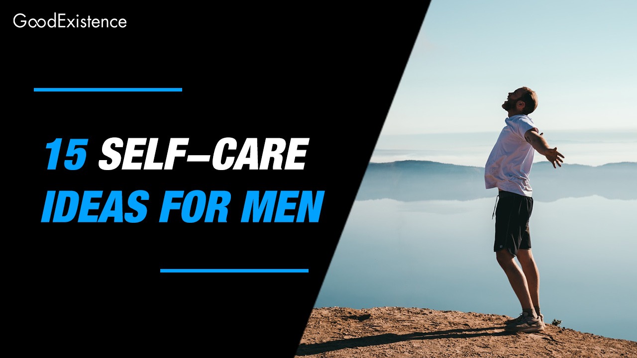 Self Care For Men 15 Ideas For A Balanced Life Good Existence