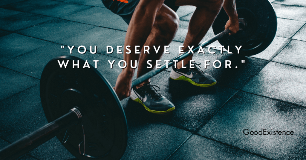 "You deserve exactly what you settle for." - Know Your Self-Worth Quotes