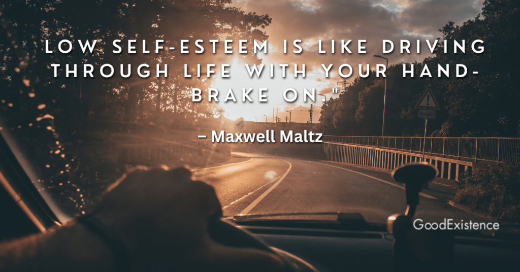 Low self-esteem is like driving through life with your hand-brake on.