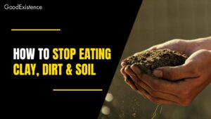 How to Stop Eating Clay, Dirt, or Soil: A Comprehensive Guide