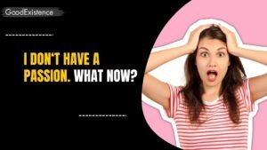 I Don’t Have a Passion, and Honestly, I’m Kinda Freaked Out