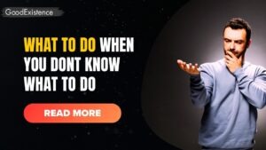 What To Do When You Dont Know What To Do
