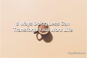 8 Ways Doing Less Can Transform Your Work Life