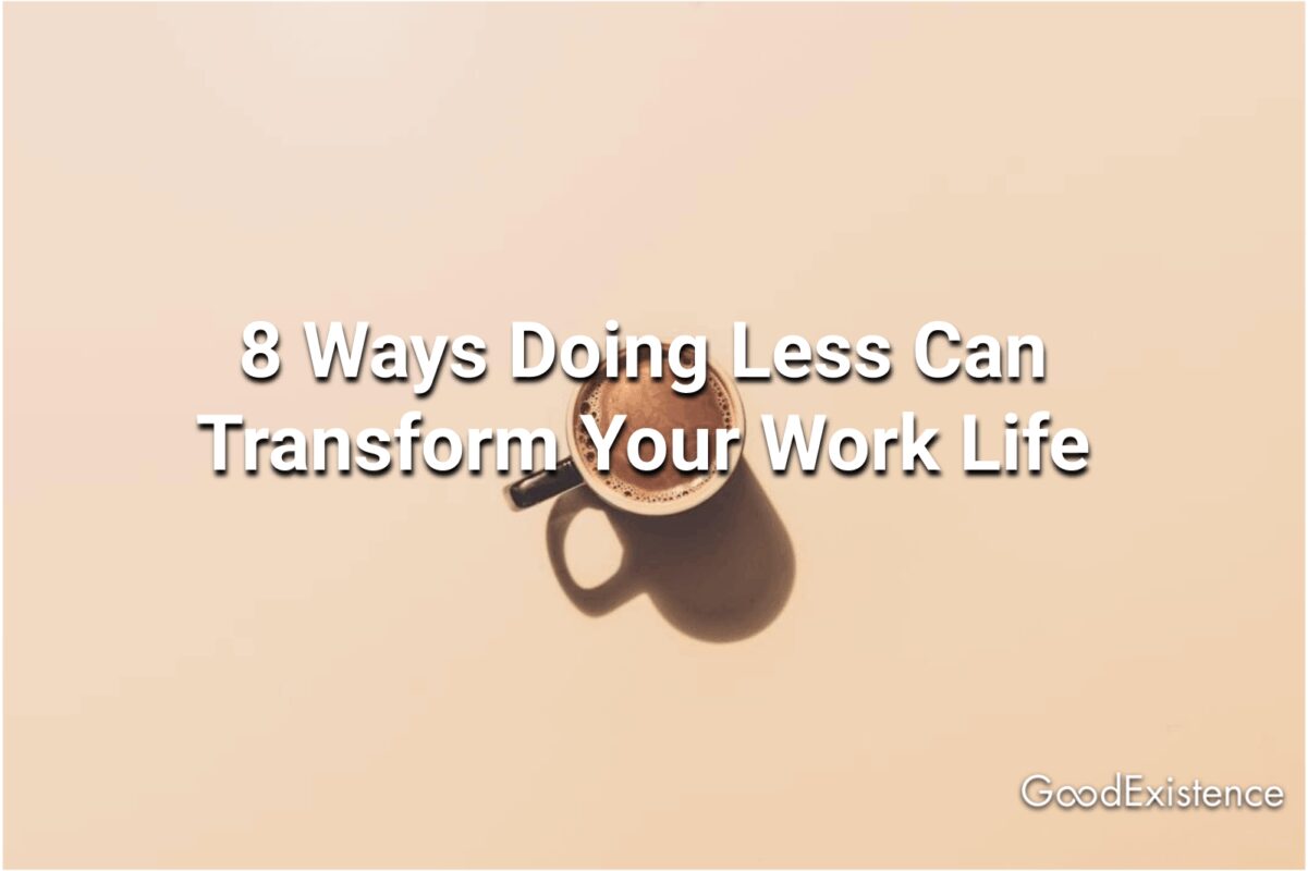 8 Ways Doing Less Can Transform Your Work Life